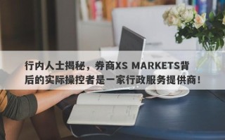 行内人士揭秘，券商XS MARKETS背后的实际操控者是一家行政服务提供商！