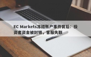 EC Markets冻结账户事件背后：投资者资金被封锁，客服失联