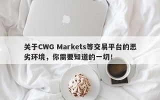 关于CWG Markets等交易平台的恶劣环境，你需要知道的一切！