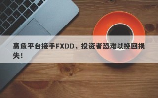 高危平台接手FXDD，投资者恐难以挽回损失！