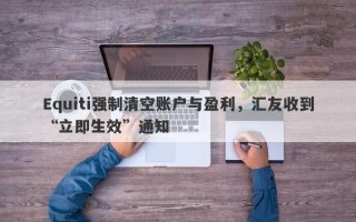 Equiti强制清空账户与盈利，汇友收到“立即生效”通知