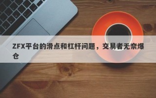 ZFX平台的滑点和杠杆问题，交易者无奈爆仓