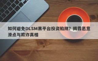 如何避免DLSM黑平台投资陷阱？揭露恶意滑点与欺诈真相