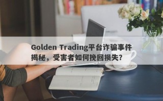 Golden Trading平台诈骗事件揭秘，受害者如何挽回损失？