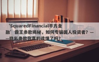 ‘SquaredFinancial平方金融’霸王条款揭秘，如何专骗国人投资者？——隐私条款你真的读懂了吗？