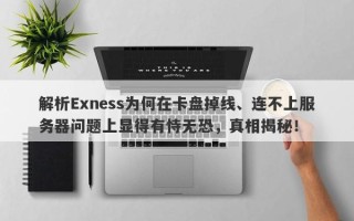 解析Exness为何在卡盘掉线、连不上服务器问题上显得有恃无恐，真相揭秘！