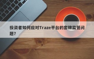 投资者如何应对Traze平台的套牌监管问题？