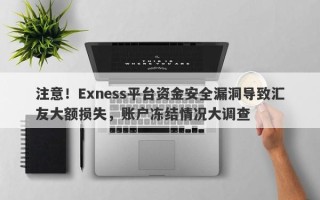 注意！Exness平台资金安全漏洞导致汇友大额损失，账户冻结情况大调查