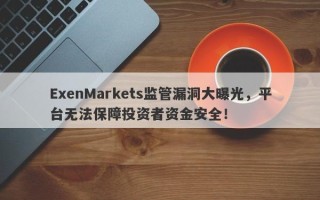 ExenMarkets监管漏洞大曝光，平台无法保障投资者资金安全！