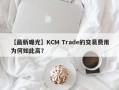 【最新曝光】KCM Trade的交易费用为何如此高？