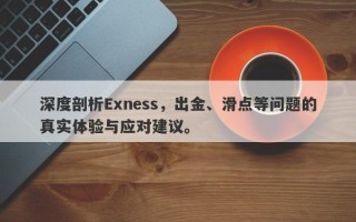 深度剖析Exness，出金、滑点等问题的真实体验与应对建议。