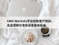 CWG Markets平台扣除客户利润，出金受限引发投资者集体反响