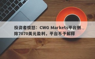 投资者愤怒：CWG Markets平台删除7070美元盈利，平台不予解释