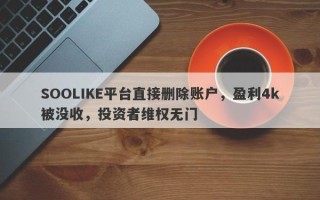 SOOLIKE平台直接删除账户，盈利4k被没收，投资者维权无门