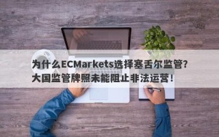 为什么ECMarkets选择塞舌尔监管？大国监管牌照未能阻止非法运营！