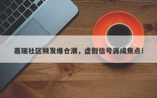 嘉瑞社区频发爆仓潮，虚假信号源成焦点！