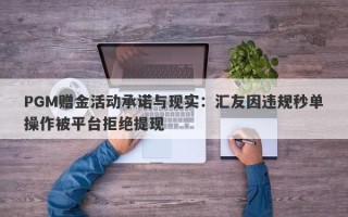 PGM赠金活动承诺与现实：汇友因违规秒单操作被平台拒绝提现