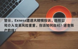 警示，Exness遭遇大规模投诉，隐形公司介入交易风险重重，你该如何应对？速查账户教程！