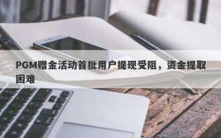 PGM赠金活动首批用户提现受阻，资金提取困难