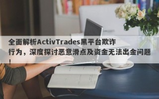 全面解析ActivTrades黑平台欺诈行为，深度探讨恶意滑点及资金无法出金问题！