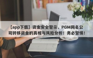 【app下载】资金安全警示，PGM同名公司转移资金的真相与风险分析！务必警惕！