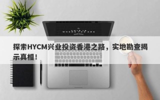 探索HYCM兴业投资香港之路，实地勘查揭示真相！