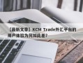 【最新文章】KCM Trade外汇平台的用户体验为何如此差？