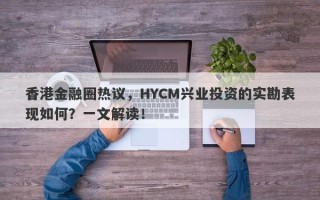 香港金融圈热议，HYCM兴业投资的实勘表现如何？一文解读！