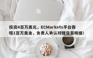 投资4百万美元，ECMarkets平台吞噬1百万美金，负责人承认对赌交易明细！