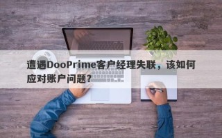 遭遇DooPrime客户经理失联，该如何应对账户问题？