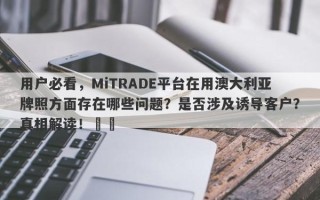 用户必看，MiTRADE平台在用澳大利亚牌照方面存在哪些问题？是否涉及诱导客户？真相解读！​​