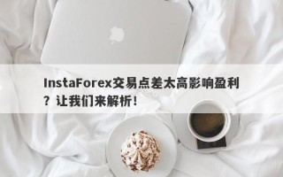 InstaForex交易点差太高影响盈利？让我们来解析！