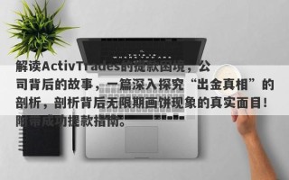 解读ActivTrades的提款困境，公司背后的故事，一篇深入探究“出金真相”的剖析，剖析背后无限期画饼现象的真实面目！附带成功提款指南。