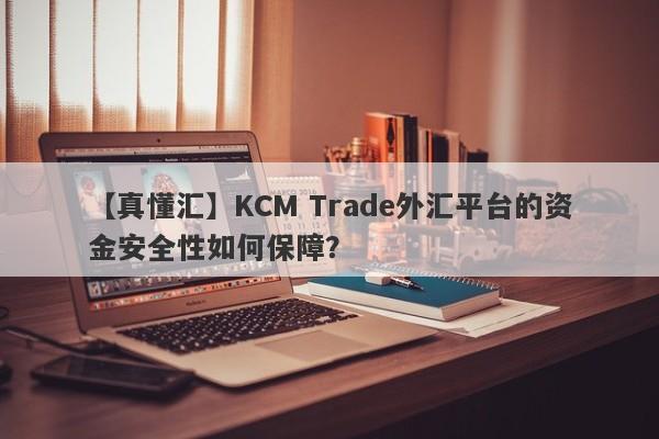 【真懂汇】KCM Trade外汇平台的资金安全性如何保障？-第1张图片-要懂汇