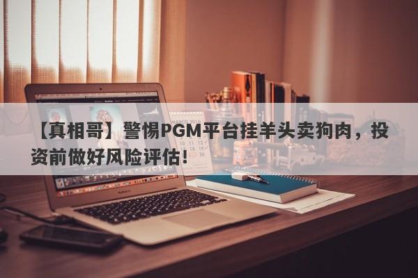 【真相哥】警惕PGM平台挂羊头卖狗肉，投资前做好风险评估！-第1张图片-要懂汇