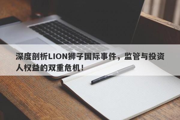 深度剖析LION狮子国际事件，监管与投资人权益的双重危机！-第1张图片-要懂汇