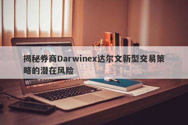 揭秘券商Darwinex达尔文新型交易策略的潜在风险-第1张图片-要懂汇