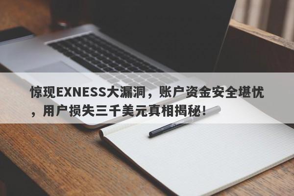 惊现EXNESS大漏洞，账户资金安全堪忧，用户损失三千美元真相揭秘！-第1张图片-要懂汇