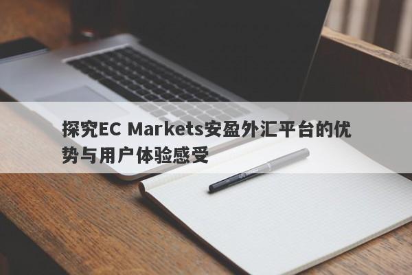 探究EC Markets安盈外汇平台的优势与用户体验感受-第1张图片-要懂汇