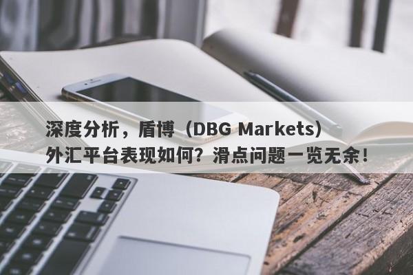 深度分析，盾博（DBG Markets）外汇平台表现如何？滑点问题一览无余！-第1张图片-要懂汇