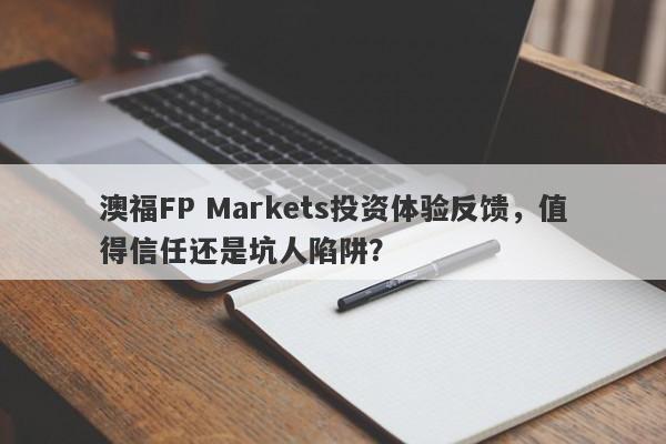 澳福FP Markets投资体验反馈，值得信任还是坑人陷阱？-第1张图片-要懂汇