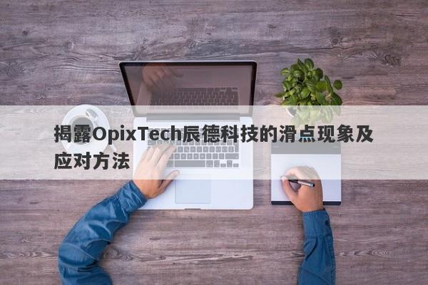 揭露OpixTech辰德科技的滑点现象及应对方法-第1张图片-要懂汇