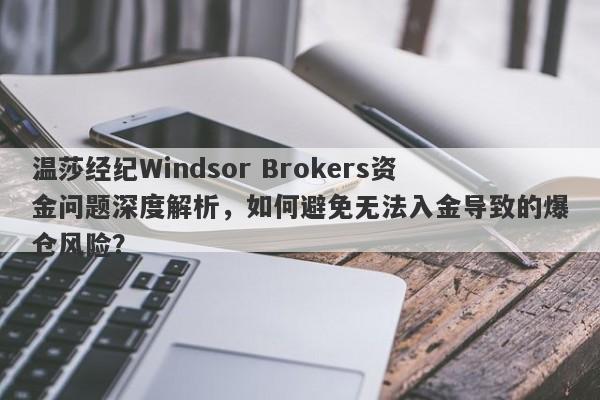 温莎经纪Windsor Brokers资金问题深度解析，如何避免无法入金导致的爆仓风险？-第1张图片-要懂汇