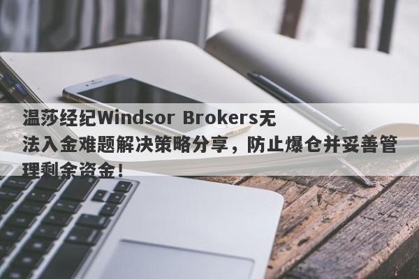 温莎经纪Windsor Brokers无法入金难题解决策略分享，防止爆仓并妥善管理剩余资金！-第1张图片-要懂汇