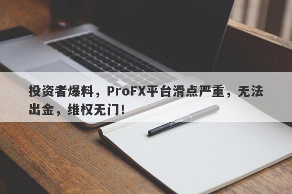 投资者爆料，ProFX平台滑点严重，无法出金，维权无门！-第1张图片-要懂汇