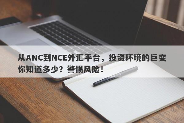 从ANC到NCE外汇平台，投资环境的巨变你知道多少？警惕风险！-第1张图片-要懂汇