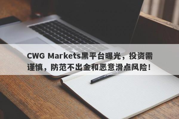 CWG Markets黑平台曝光，投资需谨慎，防范不出金和恶意滑点风险！-第1张图片-要懂汇