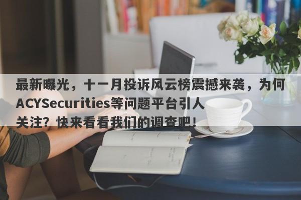 最新曝光，十一月投诉风云榜震撼来袭，为何ACYSecurities等问题平台引人关注？快来看看我们的调查吧！-第1张图片-要懂汇