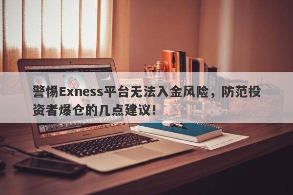 警惕Exness平台无法入金风险，防范投资者爆仓的几点建议！-第1张图片-要懂汇