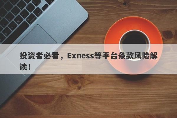 投资者必看，Exness等平台条款风险解读！-第1张图片-要懂汇